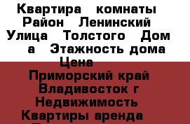 Квартира 2 комнаты › Район ­ Ленинский › Улица ­ Толстого › Дом ­ 43 а › Этажность дома ­ 14 › Цена ­ 18 000 - Приморский край, Владивосток г. Недвижимость » Квартиры аренда   . Приморский край,Владивосток г.